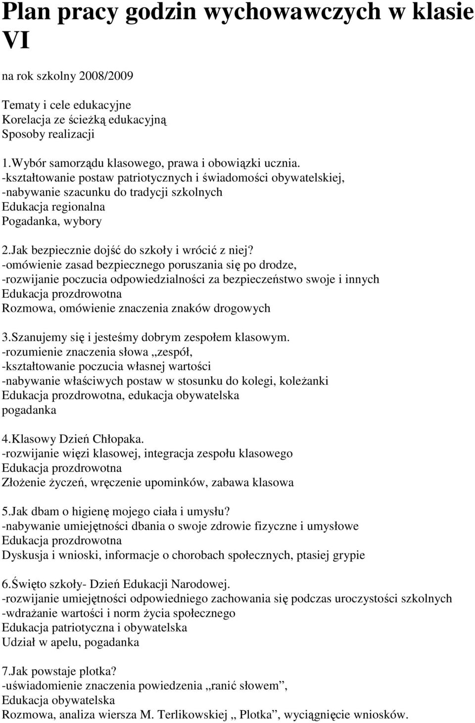 -omówienie zasad bezpiecznego poruszania się po drodze, -rozwijanie poczucia odpowiedzialności za bezpieczeństwo swoje i innych Rozmowa, omówienie znaczenia znaków drogowych 3.