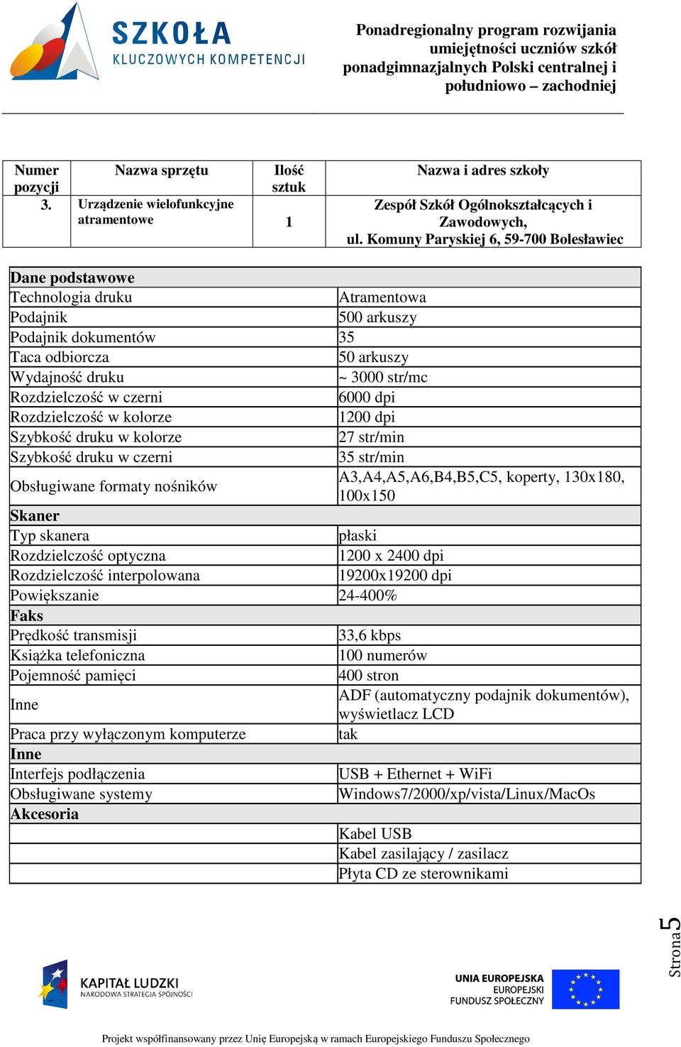 w czerni 6000 dpi Rozdzielczość w kolorze 1200 dpi Szybkość druku w kolorze 27 str/min Szybkość druku w czerni 35 str/min Obsługiwane formaty nośników A3,A4,A5,A6,B4,B5,C5, koperty, 130x180, 100x150