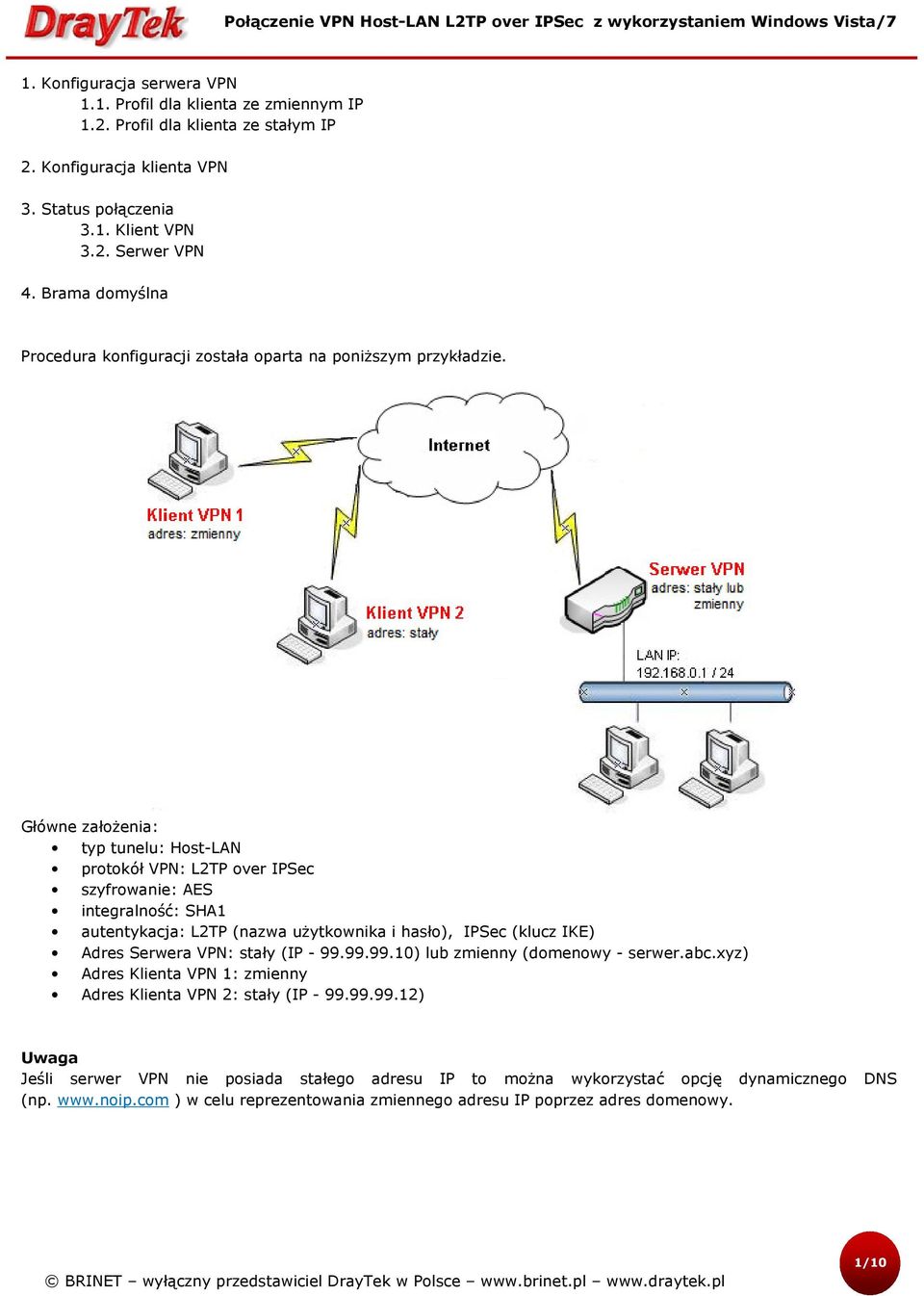Główne założenia: typ tunelu: Host-LAN protokół VPN: L2TP over IPSec szyfrowanie: AES integralność: SHA1 autentykacja: L2TP (nazwa użytkownika i hasło), IPSec (klucz IKE) Adres Serwera VPN: stały