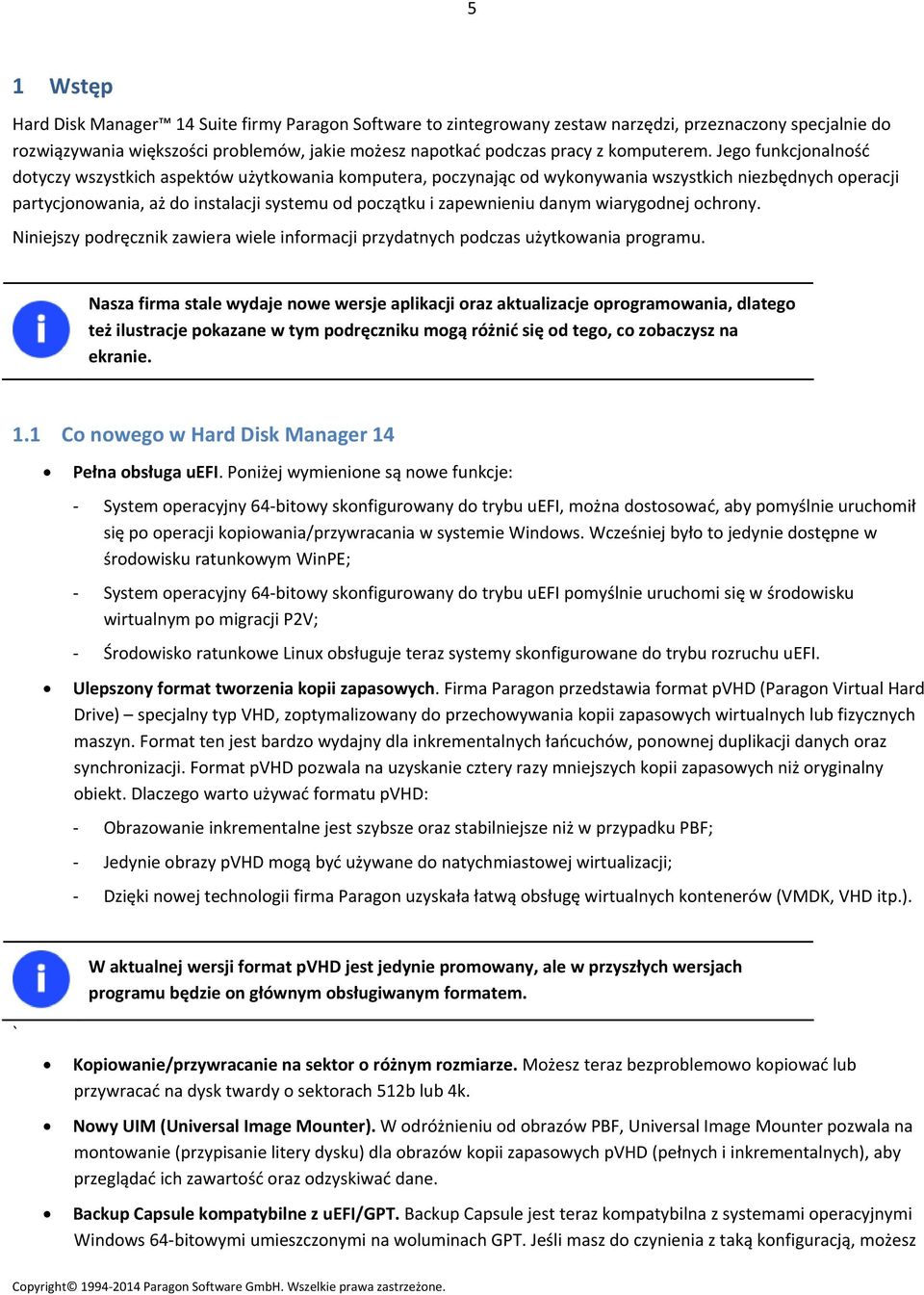 Jego funkcjonalność dotyczy wszystkich aspektów użytkowania komputera, poczynając od wykonywania wszystkich niezbędnych operacji partycjonowania, aż do instalacji systemu od początku i zapewnieniu