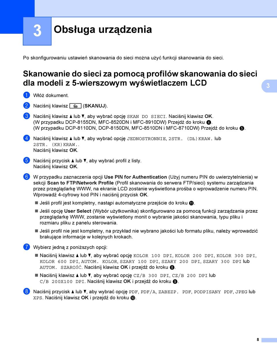 c Naciśnij klawisz a lub b, aby wybrać opcję SKAN DO SIECI. Naciśnij klawisz OK. (W przypadku DCP-8155DN, MFC-8520DN i MFC-8910DW) Przejdź do kroku d.