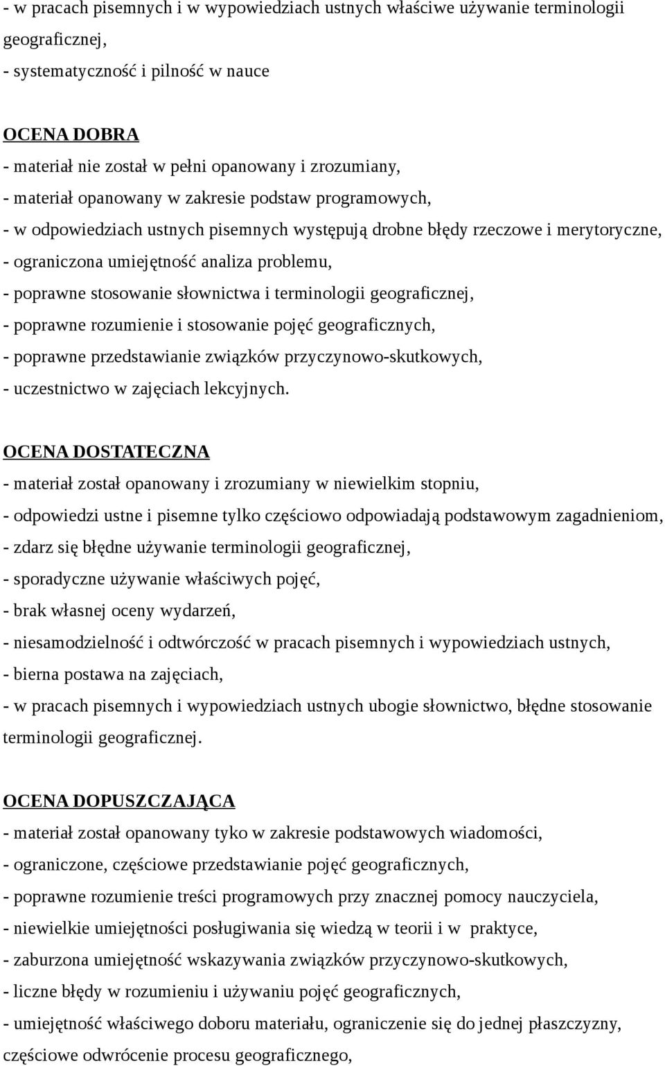 stosowanie słownictwa i terminologii geograficznej, - poprawne rozumienie i stosowanie pojęć geograficznych, - poprawne przedstawianie związków przyczynowo-skutkowych, - uczestnictwo w zajęciach