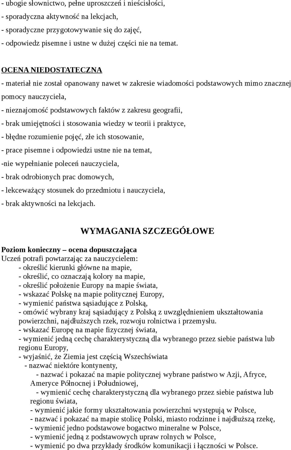 umiejętności i stosowania wiedzy w teorii i praktyce, - błędne rozumienie pojęć, złe ich stosowanie, - prace pisemne i odpowiedzi ustne nie na temat, -nie wypełnianie poleceń nauczyciela, - brak