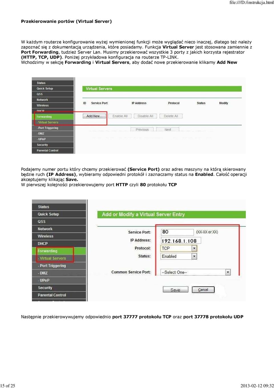 Musimy przekierować wszystkie 3 porty z jakich korzysta rejestrator (HTTP, TCP, UDP). PoniŜej przykładowa konfiguracja na routerze TP-LINK.