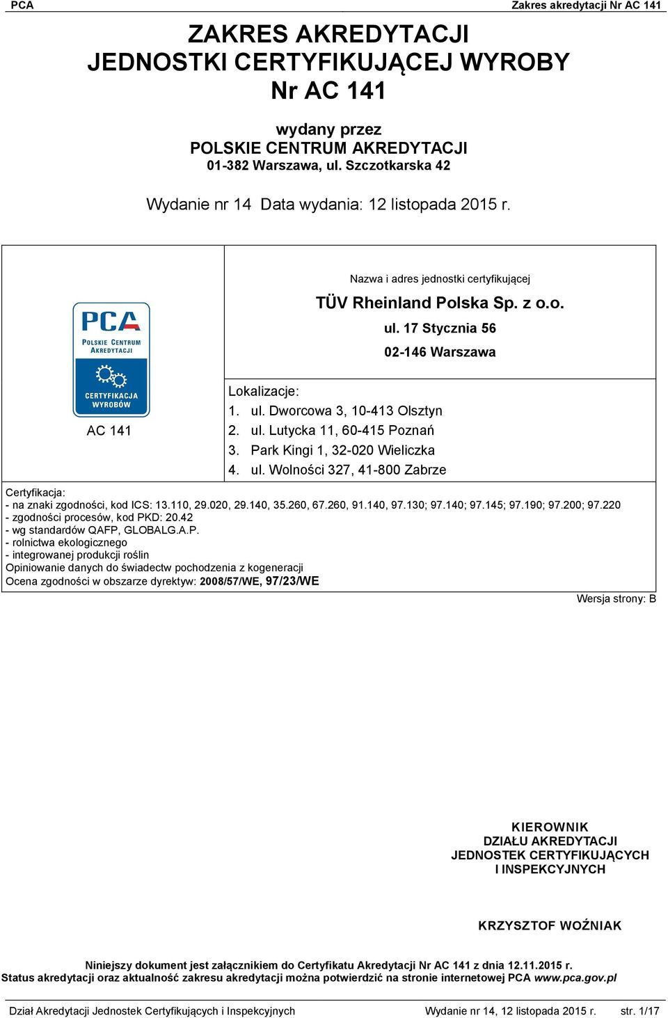 Park Kingi 1, 32-020 Wieliczka 4. ul. Wolności 327, 41-800 Zabrze Certyfikacja: - na znaki zgodności, kod ICS: 13.110, 29.020, 29.140, 35.260, 67.260, 91.140, 97.130; 97.140; 97.145; 97.190; 97.