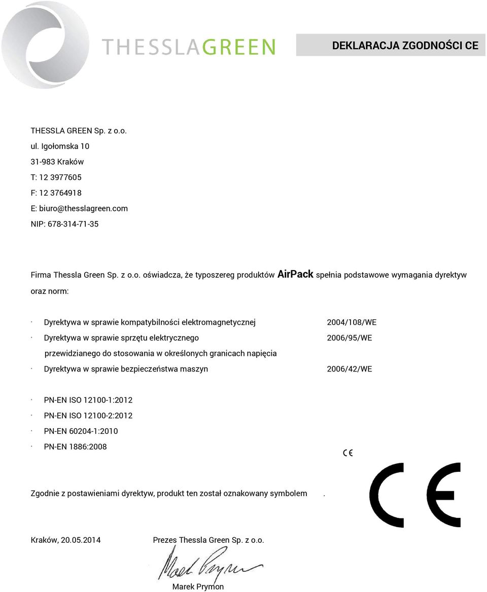 spełnia podstawowe wymagania dyrektyw oraz norm: Dyrektywa w sprawie kompatybilności elektromagnetycznej 2004/108/WE Dyrektywa w sprawie sprzętu elektrycznego 2006/95/WE