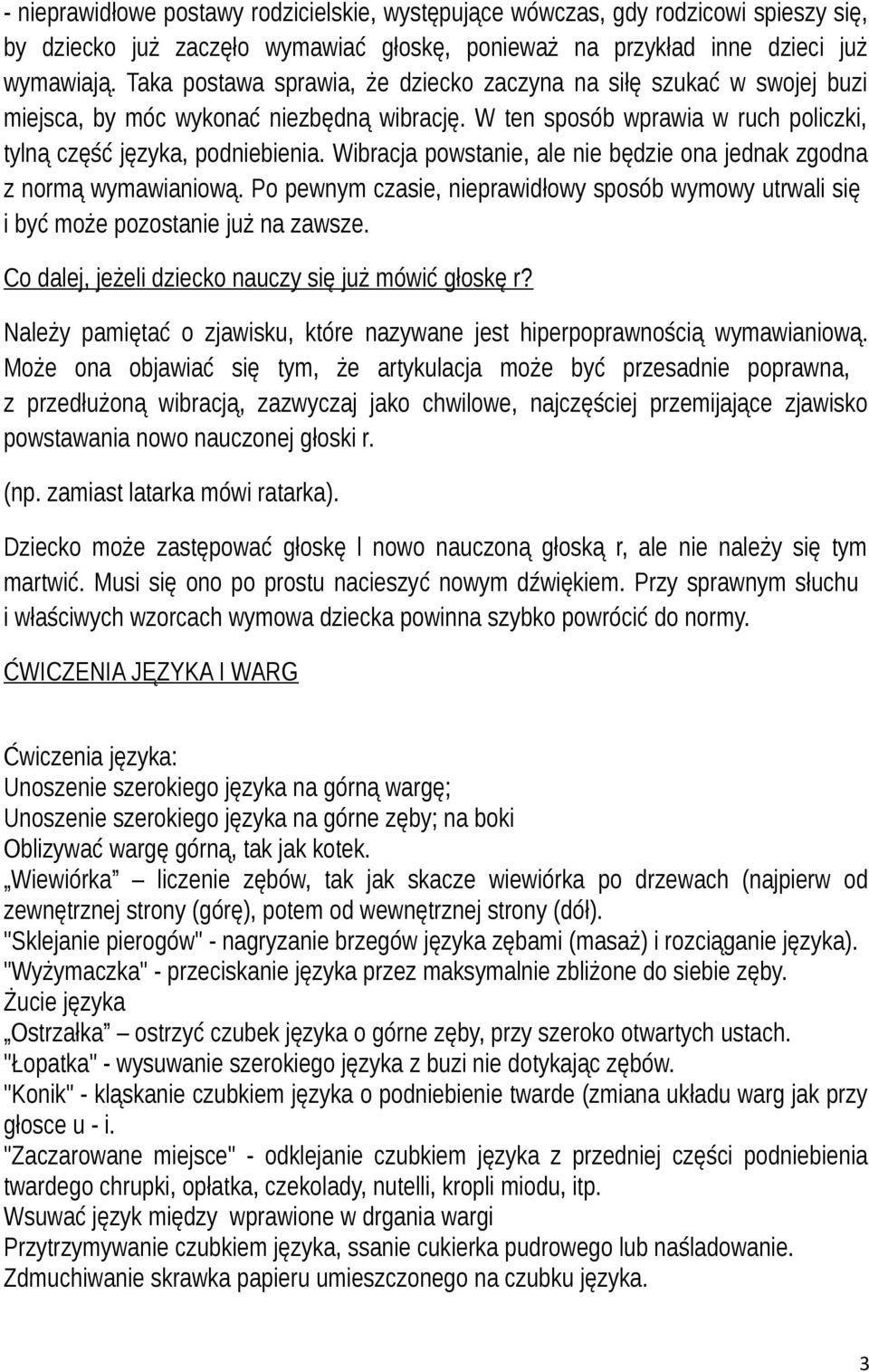 Wibracja powstanie, ale nie będzie ona jednak zgodna z normą wymawianiową. Po pewnym czasie, nieprawidłowy sposób wymowy utrwali się i być może pozostanie już na zawsze.