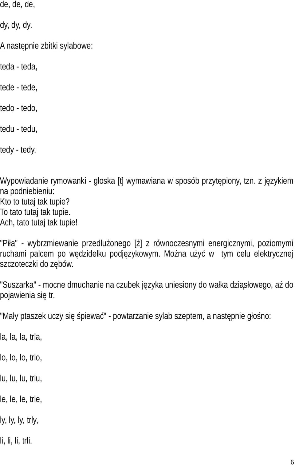 "Piła" - wybrzmiewanie przedłużonego [ż] z równoczesnymi energicznymi, poziomymi ruchami palcem po wędzidełku podjęzykowym. Można użyć w tym celu elektrycznej szczoteczki do zębów.