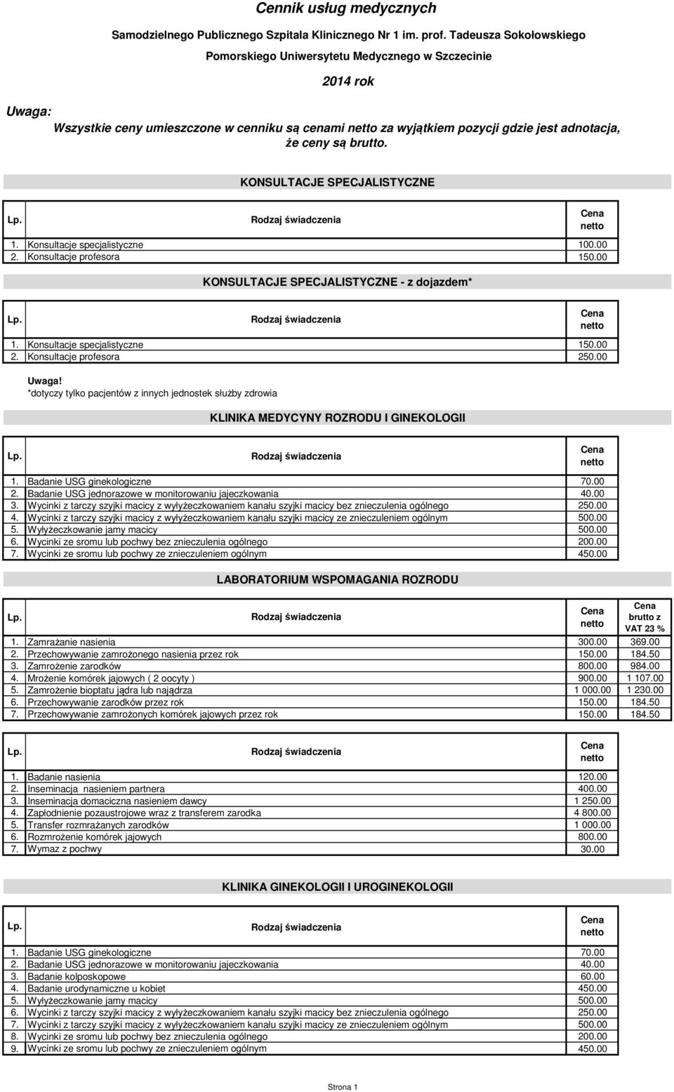 KONSULTACJE SPECJALISTYCZNE 1. Konsultacje specjalistyczne 100.00 2. Konsultacje profesora 150.00 KONSULTACJE SPECJALISTYCZNE - z dojazdem* 1. Konsultacje specjalistyczne 150.00 2. Konsultacje profesora 250.