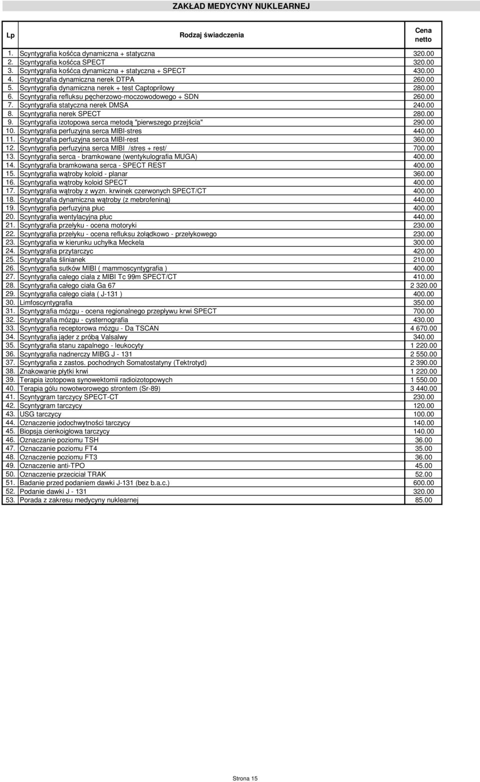 Scyntygrafia statyczna nerek DMSA 240.00 8. Scyntygrafia nerek SPECT 280.00 9. Scyntygrafia izotopowa serca metodą "pierwszego przejścia" 290.00 10. Scyntygrafia perfuzyjna serca MIBI-stres 440.00 11.