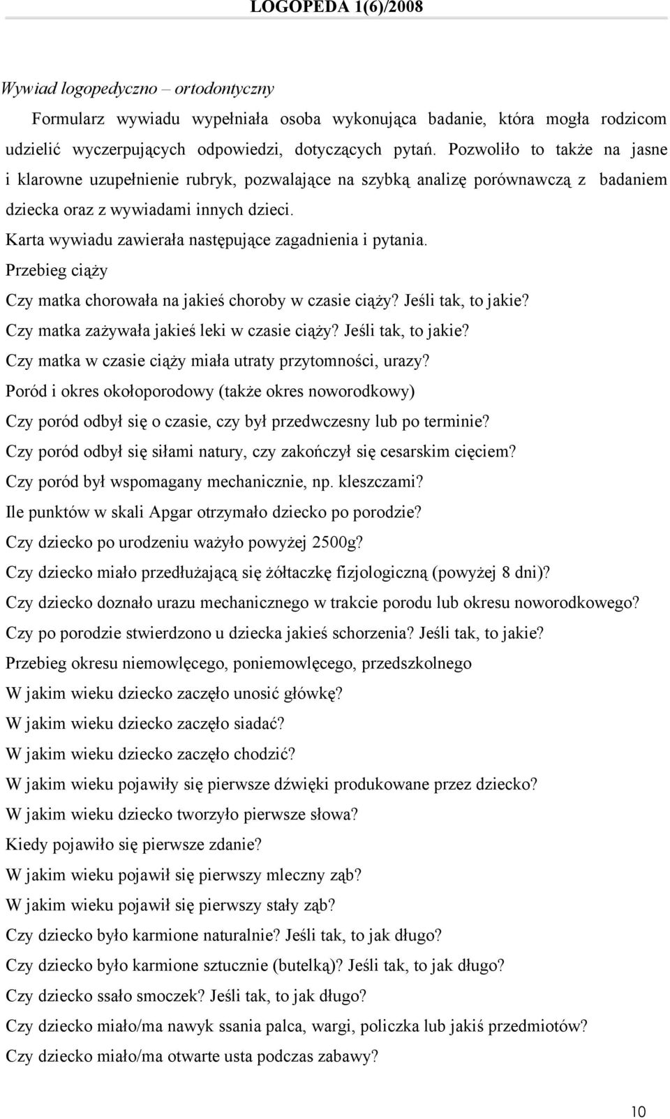 Karta wywiadu zawierała następujące zagadnienia i pytania. Przebieg ciąży Czy matka chorowała na jakieś choroby w czasie ciąży? Jeśli tak, to jakie? Czy matka zażywała jakieś leki w czasie ciąży?