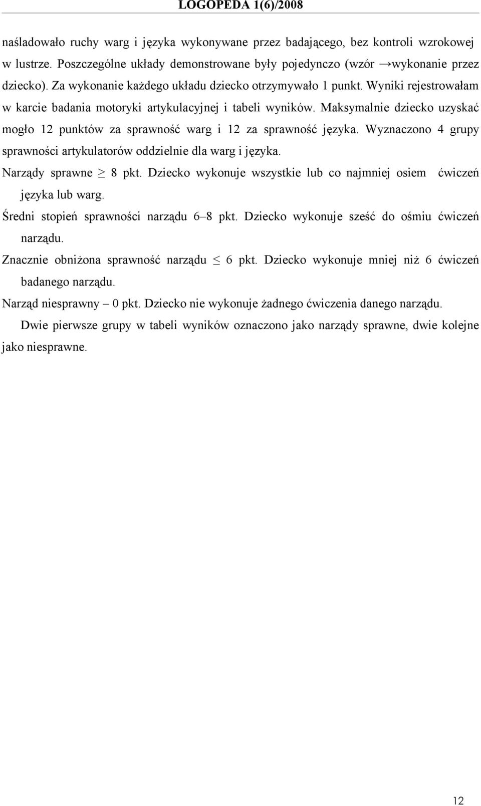 Maksymalnie dziecko uzyskać mogło 12 punktów za sprawność warg i 12 za sprawność języka. Wyznaczono 4 grupy sprawności artykulatorów oddzielnie dla warg i języka. Narządy sprawne 8 pkt.