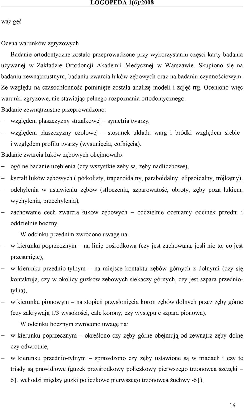 Oceniono więc warunki zgryzowe, nie stawiając pełnego rozpoznania ortodontycznego.