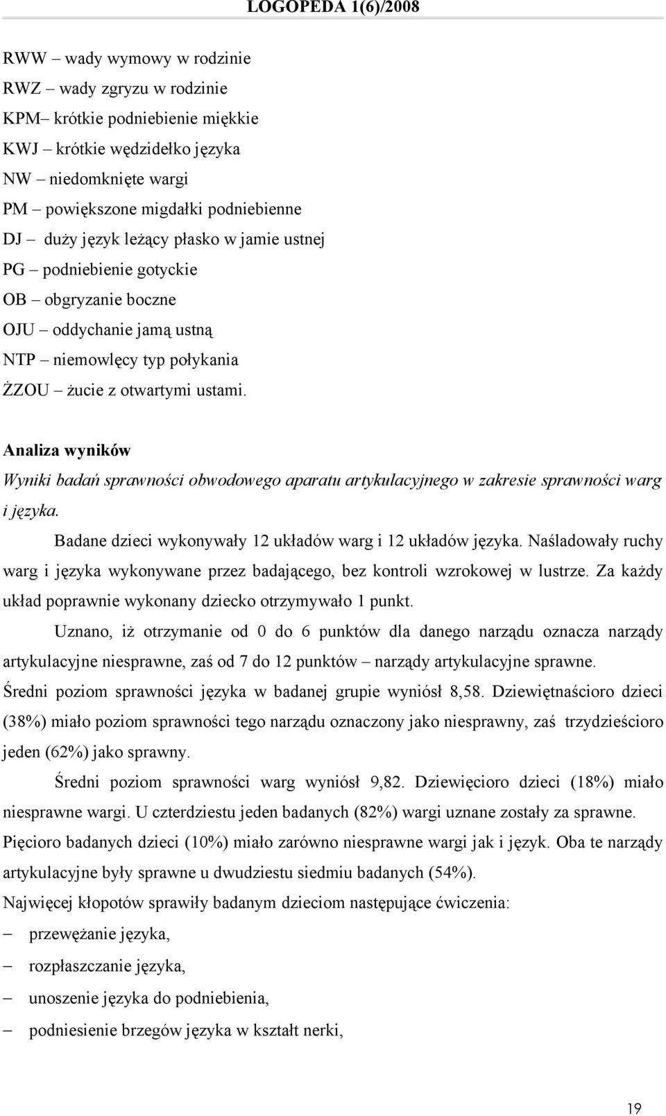 Analiza wyników Wyniki badań sprawności obwodowego aparatu artykulacyjnego w zakresie sprawności warg i języka. Badane dzieci wykonywały 12 układów warg i 12 układów języka.