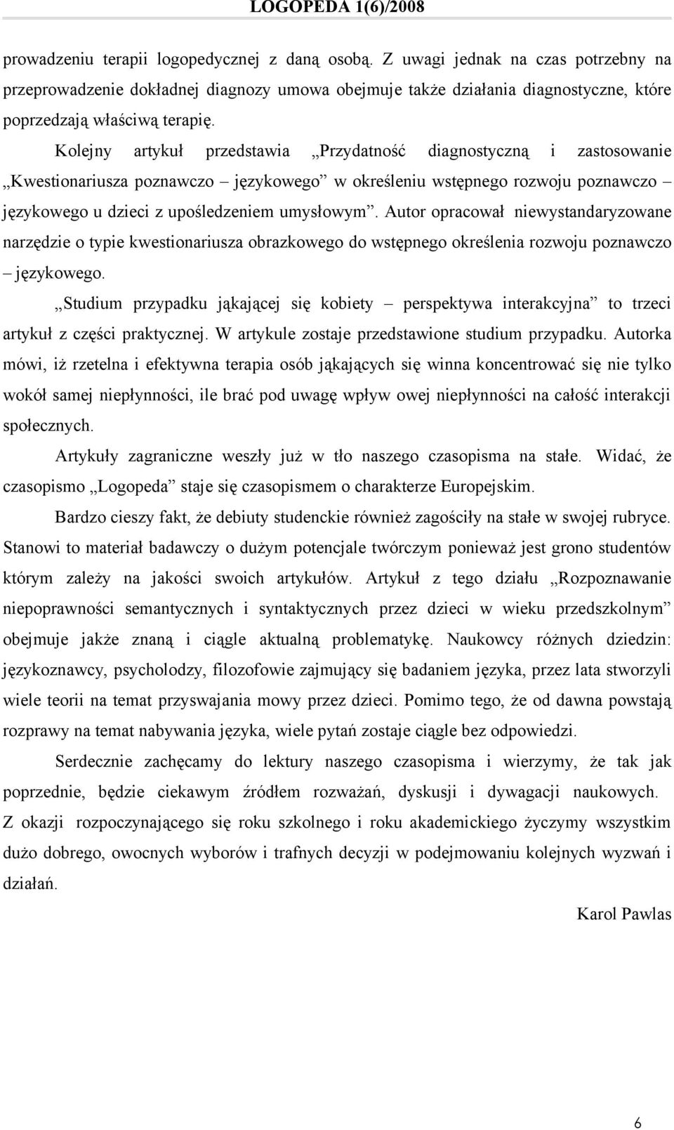Autor opracował niewystandaryzowane narzędzie o typie kwestionariusza obrazkowego do wstępnego określenia rozwoju poznawczo językowego.