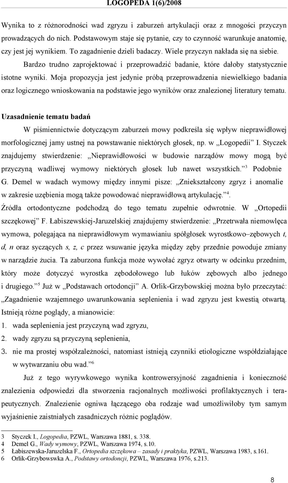 Moja propozycja jest jedynie próbą przeprowadzenia niewielkiego badania oraz logicznego wnioskowania na podstawie jego wyników oraz znalezionej literatury tematu.