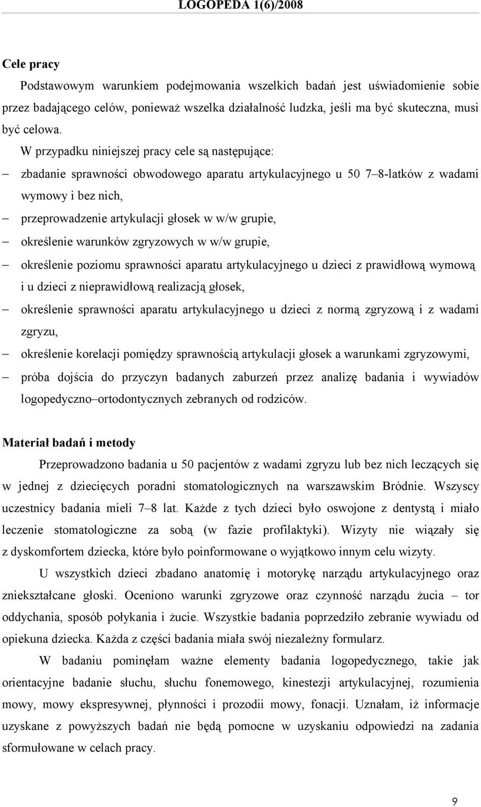 określenie warunków zgryzowych w w/w grupie, określenie poziomu sprawności aparatu artykulacyjnego u dzieci z prawidłową wymową i u dzieci z nieprawidłową realizacją głosek, określenie sprawności