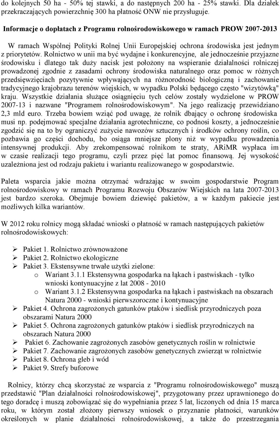 Rolnictwo w unii ma być wydajne i konkurencyjne, ale jednocześnie przyjazne środowisku i dlatego tak duży nacisk jest położony na wspieranie działalności rolniczej prowadzonej zgodnie z zasadami