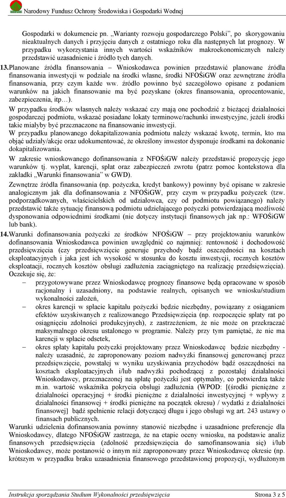 Planowane źródła finansowania Wnioskodawca powinien przedstawić planowane źródła finansowania inwestycji w podziale na środki własne, środki NFOŚiGW oraz zewnętrzne źródła finansowania, przy czym