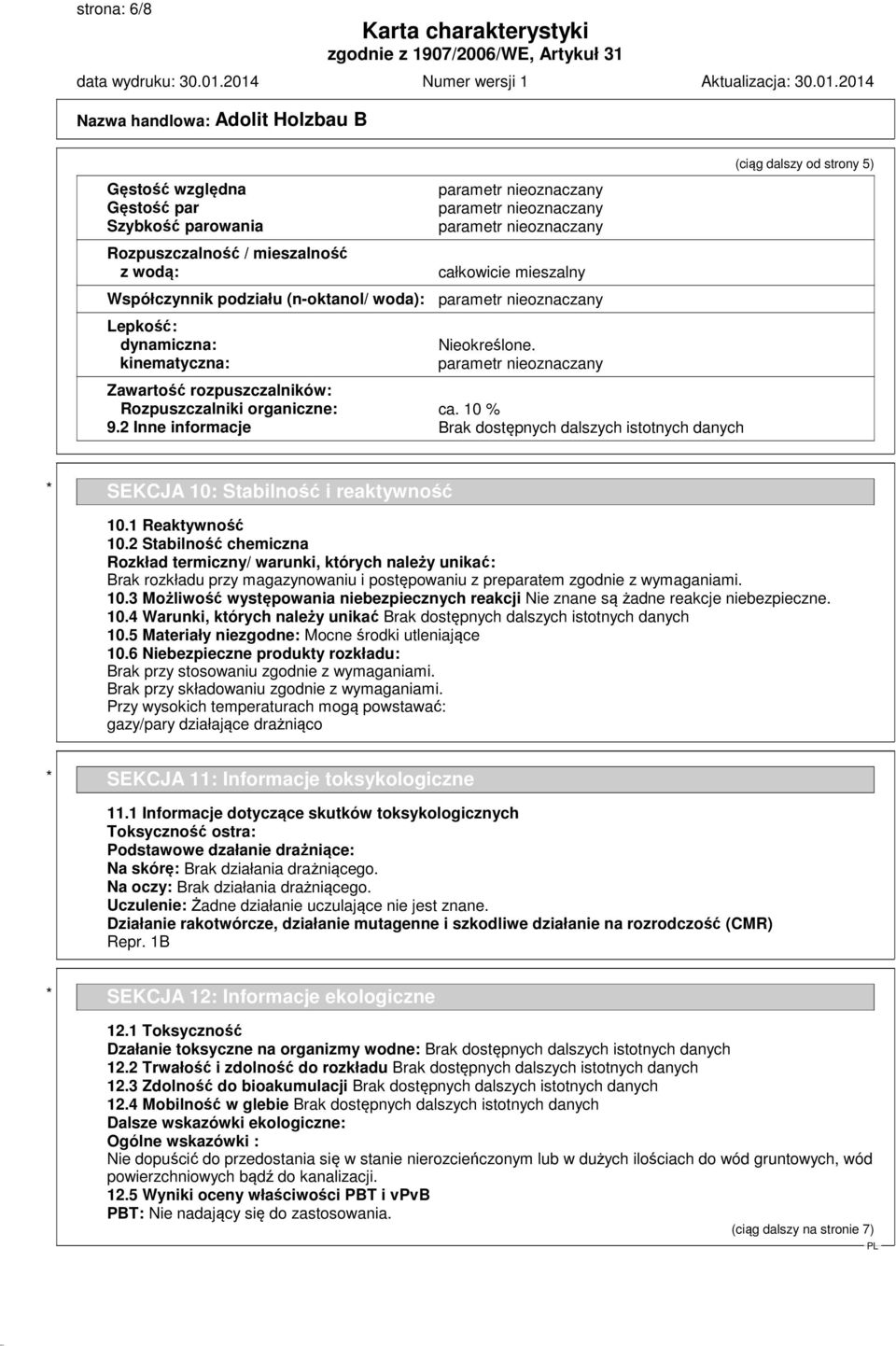 2 Inne informacje Brak dostępnych dalszych istotnych danych (ciąg dalszy od strony 5) * SEKCJA 10: Stabilność i reaktywność 10.1 Reaktywność 10.