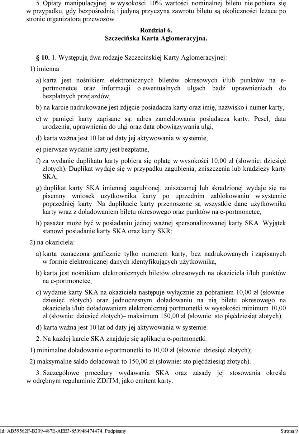 . 1. Występują dwa rodzaje Szczecińskiej Karty Aglomeracyjnej: 1) imienna: a) karta jest nośnikiem elektronicznych biletów okresowych i/lub punktów na e- portmonetce oraz informacji o ewentualnych