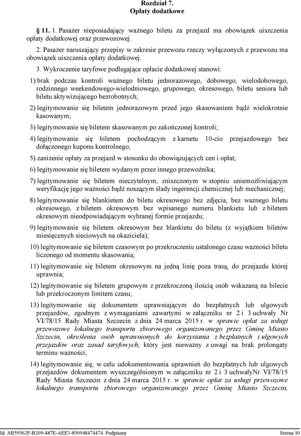 Wykroczenie taryfowe podlegające opłacie dodatkowej stanowi: 1) brak podczas kontroli ważnego biletu jednorazowego, dobowego, wielodobowego, rodzinnego weekendowego-wielodniowego, grupowego,