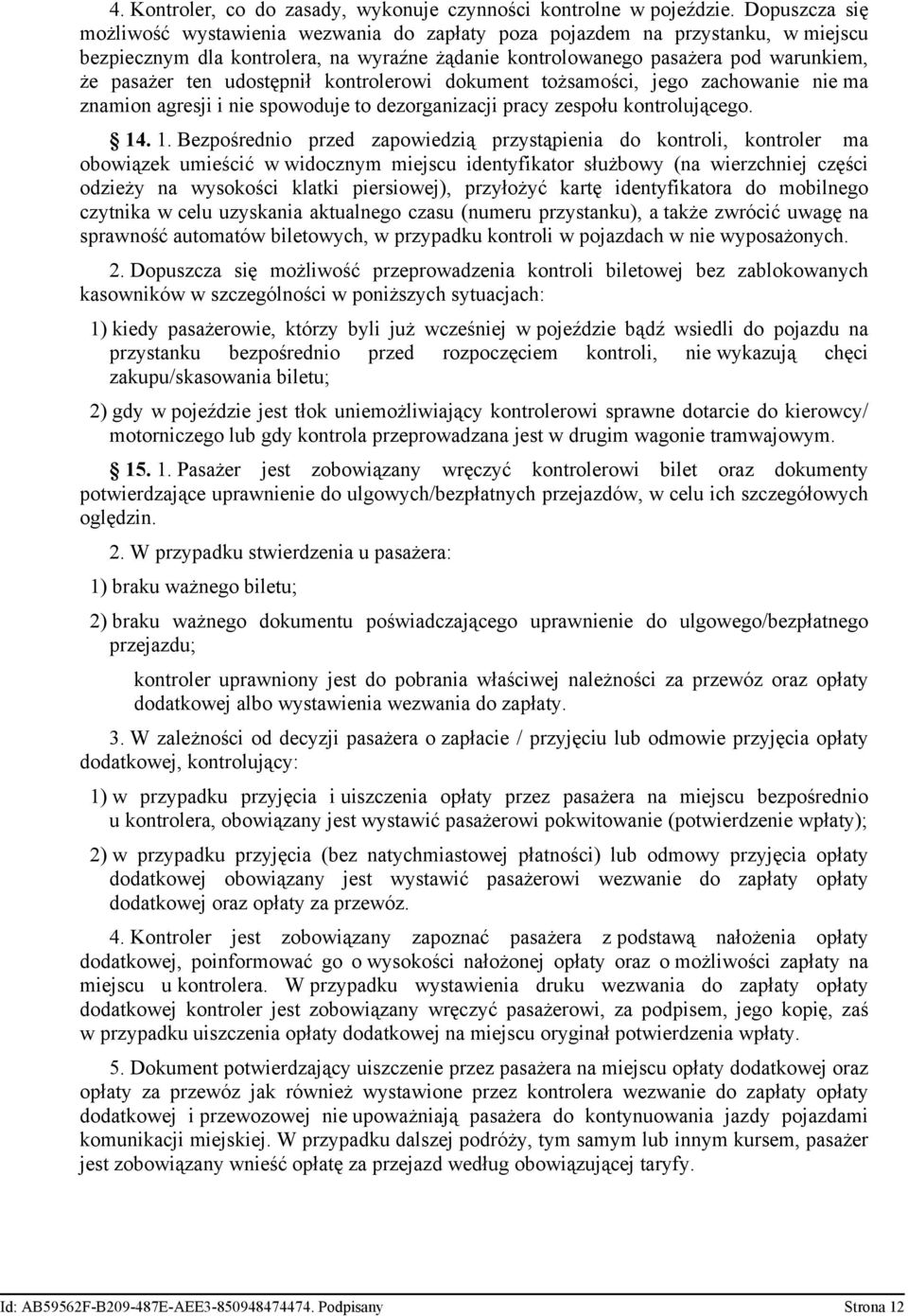 udostępnił kontrolerowi dokument tożsamości, jego zachowanie nie ma znamion agresji i nie spowoduje to dezorganizacji pracy zespołu kontrolującego. 14