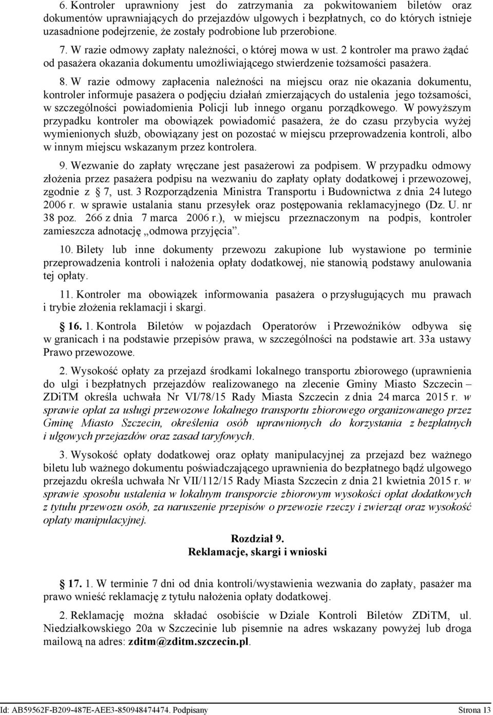 W razie odmowy zapłacenia należności na miejscu oraz nie okazania dokumentu, kontroler informuje pasażera o podjęciu działań zmierzających do ustalenia jego tożsamości, w szczególności powiadomienia