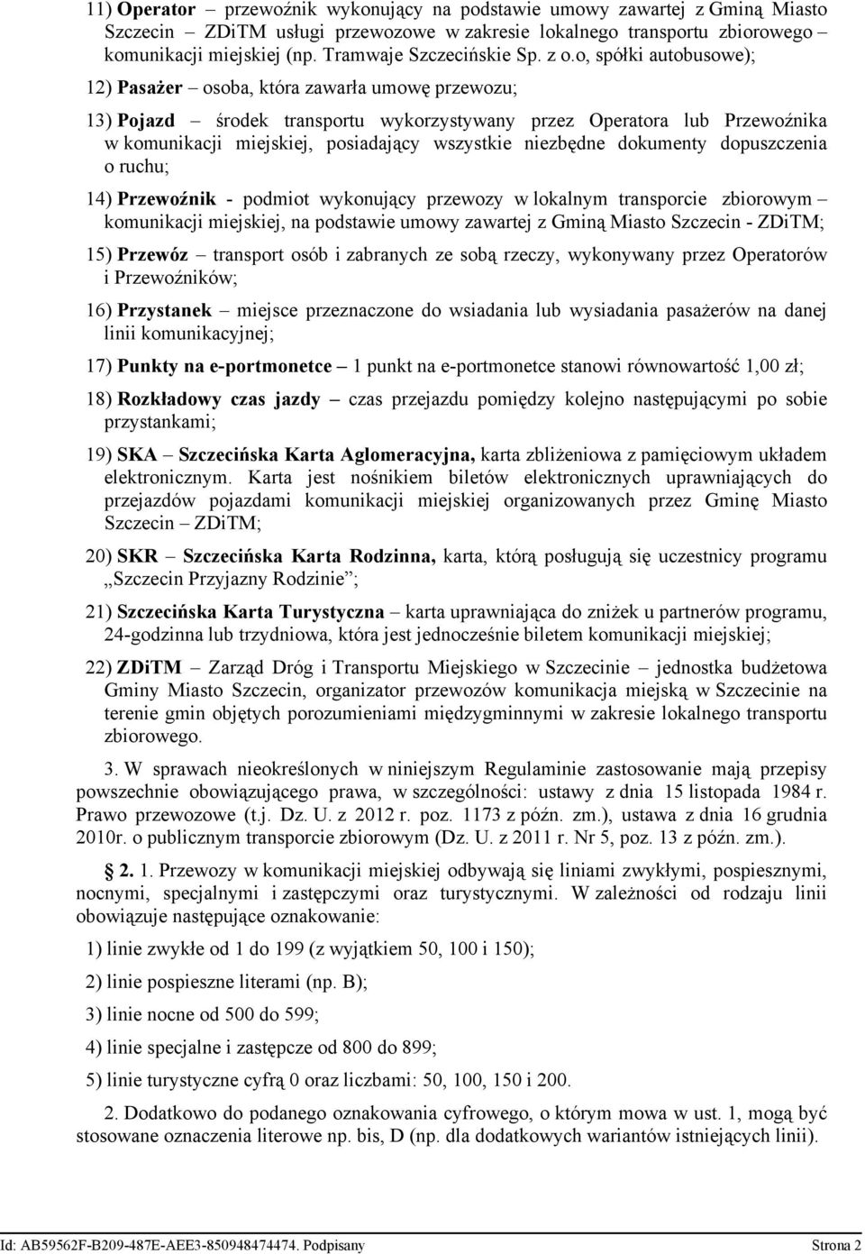 o, spółki autobusowe); 12) Pasażer osoba, która zawarła umowę przewozu; 13) Pojazd środek transportu wykorzystywany przez Operatora lub Przewoźnika w komunikacji miejskiej, posiadający wszystkie