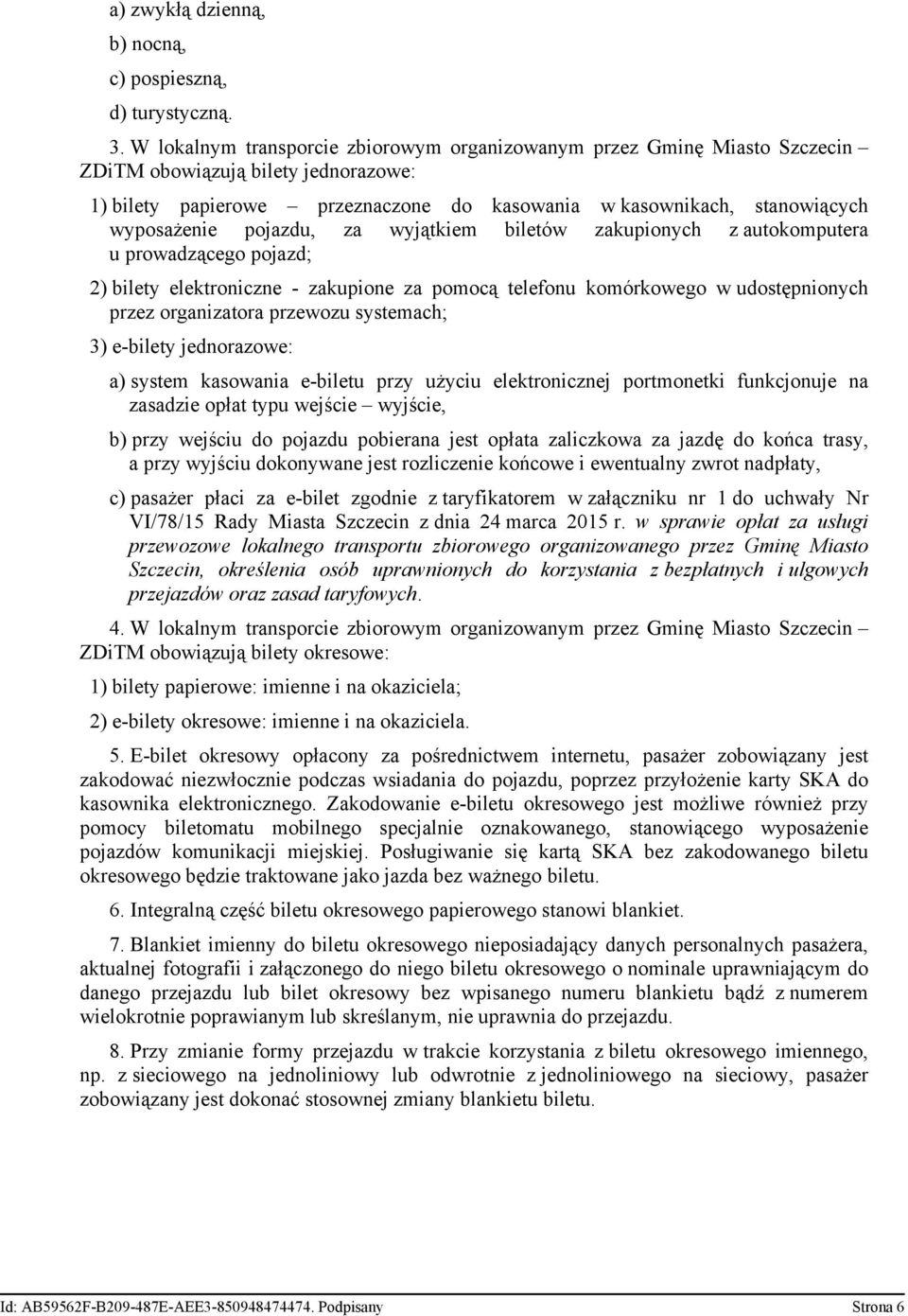 pojazdu, za wyjątkiem biletów zakupionych z autokomputera u prowadzącego pojazd; 2) bilety elektroniczne - zakupione za pomocą telefonu komórkowego w udostępnionych przez organizatora przewozu