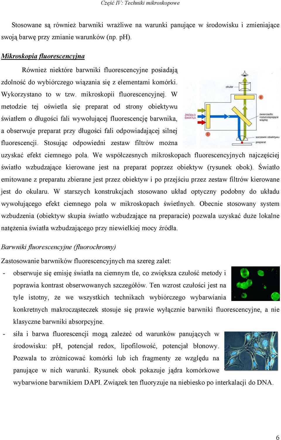 W metodzie tej oświetla się preparat od strony obiektywu światłem o długości fali wywołującej fluorescencję barwnika, a obserwuje preparat przy długości fali odpowiadającej silnej fluorescencji.