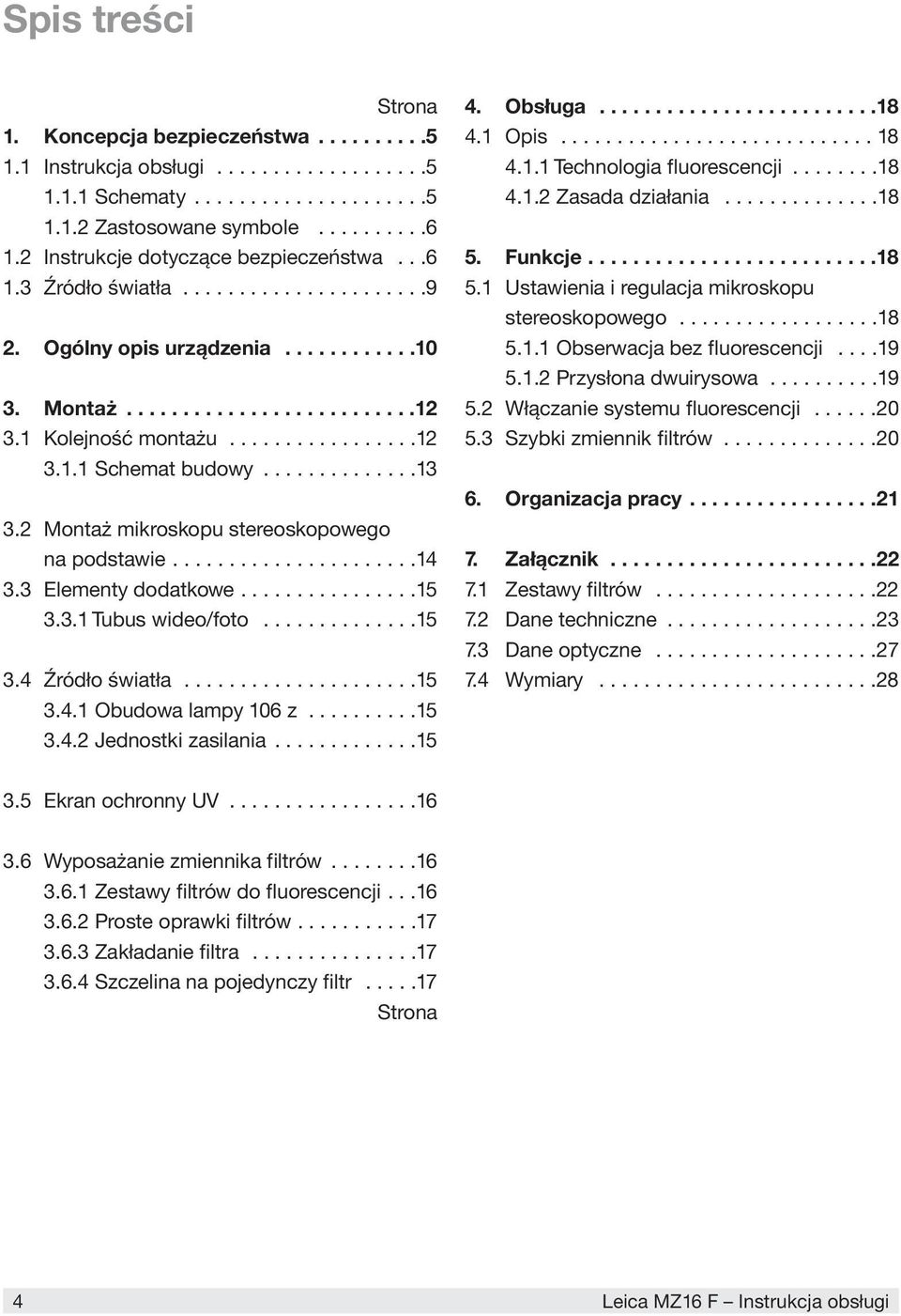 .............13 3.2 Montaż mikroskopu stereoskopowego na podstawie......................14 3.3 Elementy dodatkowe................15 3.3.1 Tubus wideo/foto..............15 3.4 Źródło światła.....................15 3.4.1 Obudowa lampy 106 z.