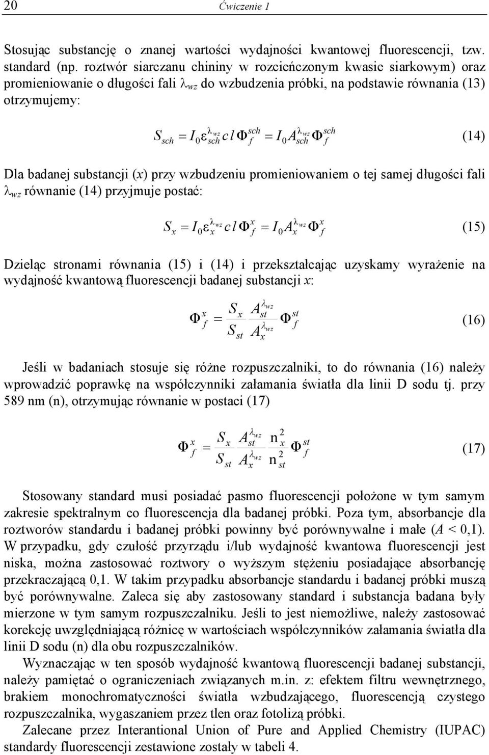 sch sch f = I I A Φ (14) 0 Dla badanej substancji (x) przy wzbudzeniu promieniowaniem o tej samej długości fali λ wz równanie (14) przyjmuje postać: S x λ wz x 0 ε x cl Φ f = λ x x f wz = I I A Φ