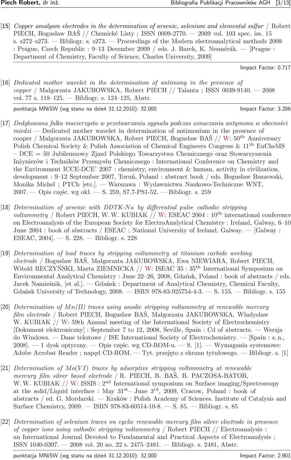 0009-2770. 2009 vol. 103 spec. iss. 15 s. s272 s273. Bibliogr. s. s273. Proceedings of the Modern electroanalytical methods 2009 : Prague, Czech Republic : 9 13 December 2009 / eds. J. Barek, K.