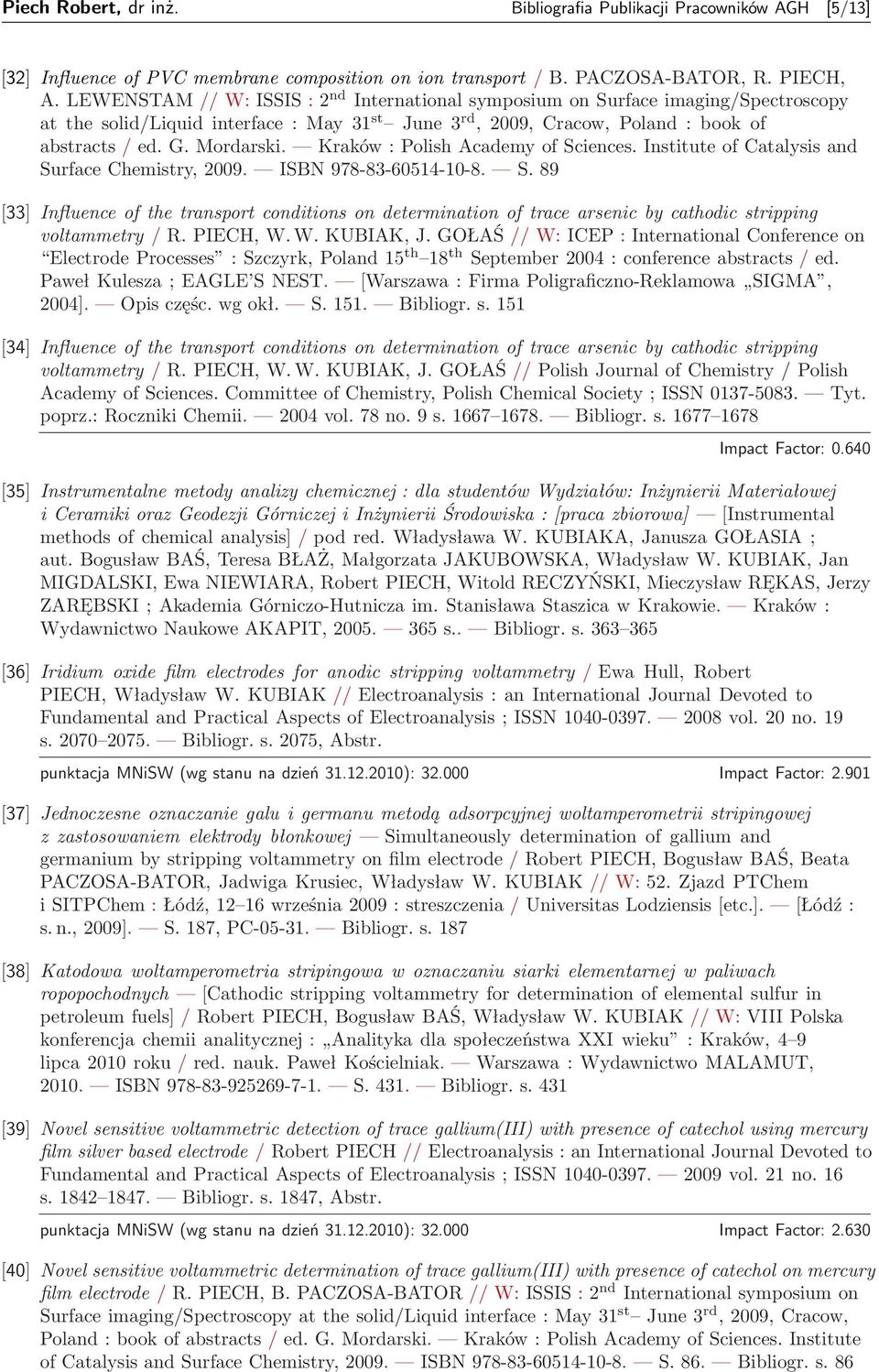 Kraków : Polish Academy of Sciences. Institute of Catalysis and Surface Chemistry, 2009. ISBN 978-83-60514-10-8. S. 89 [33] Influence of the transport conditions on determination of trace arsenic by cathodic stripping voltammetry / R.