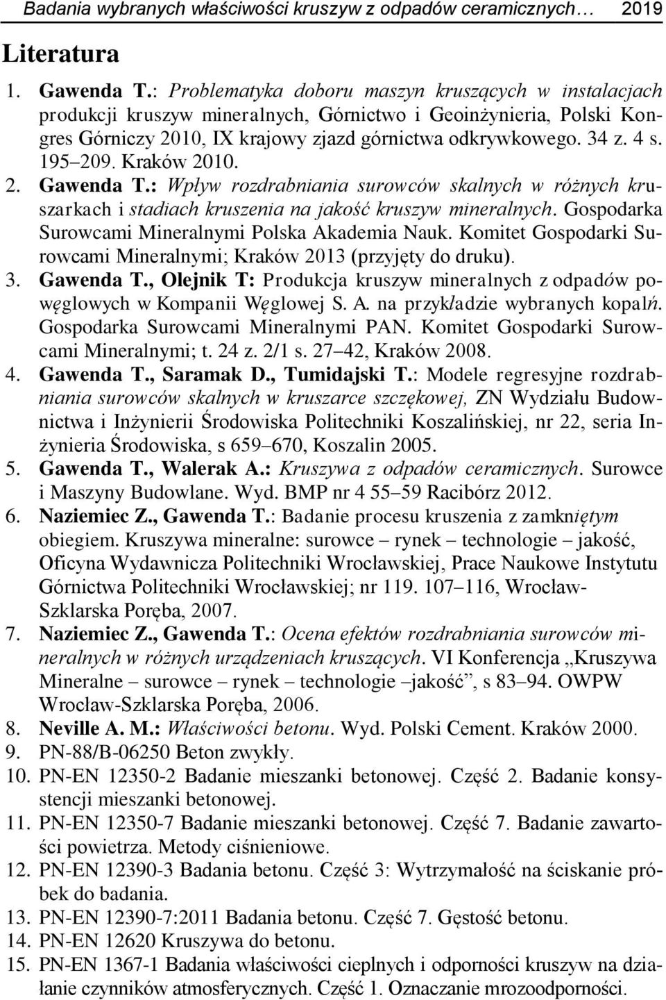 195 209. Kraków 2010. 2. Gawenda T.: Wpływ rozdrabniania surowców skalnych w różnych kruszarkach i stadiach kruszenia na jakość kruszyw mineralnych.