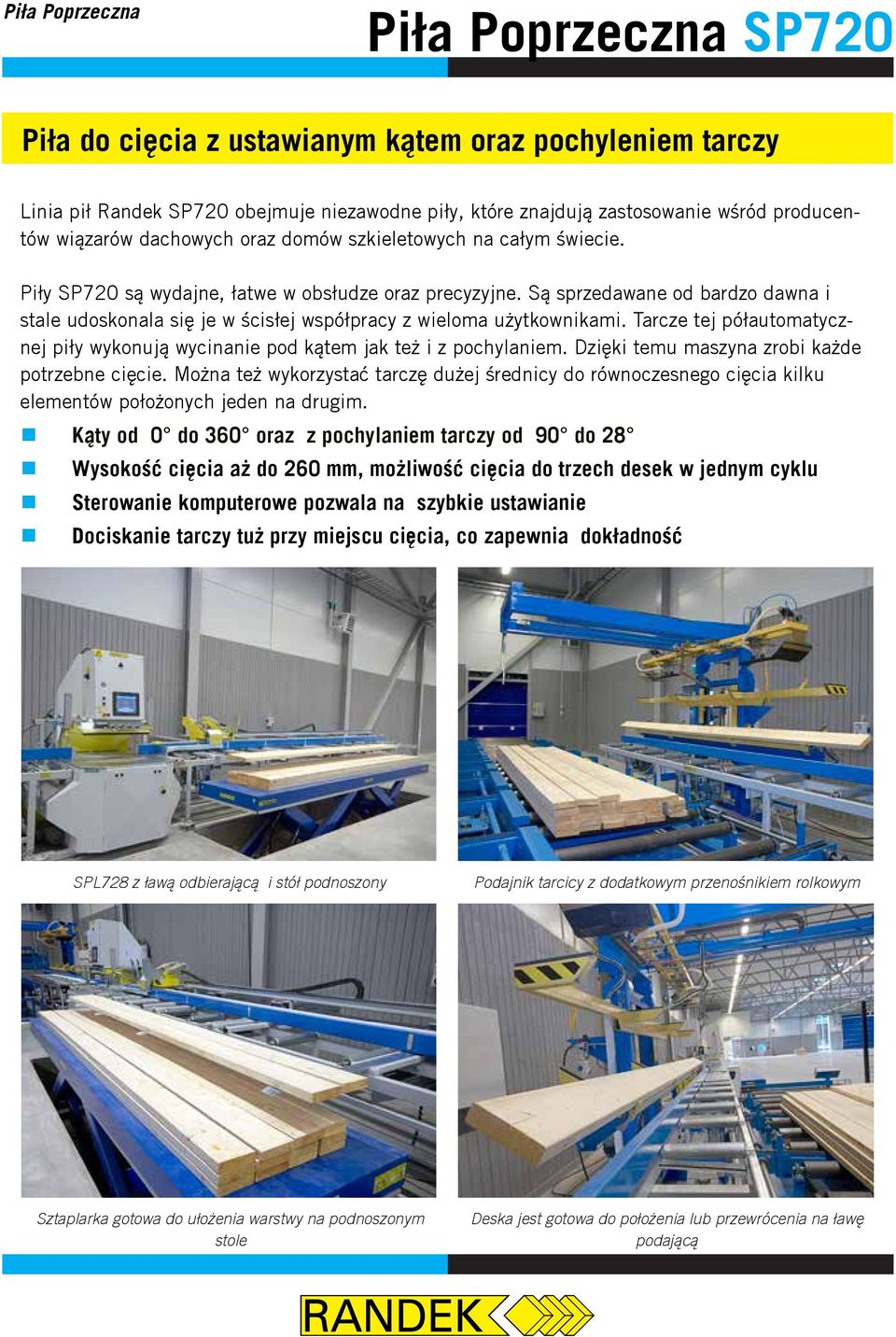 Tarcze tej półautomatycznej piły wykonują wycinanie pod kątem jak też i z pochylaniem. Dzięki temu maszyna zrobi każde potrzebne cięcie.