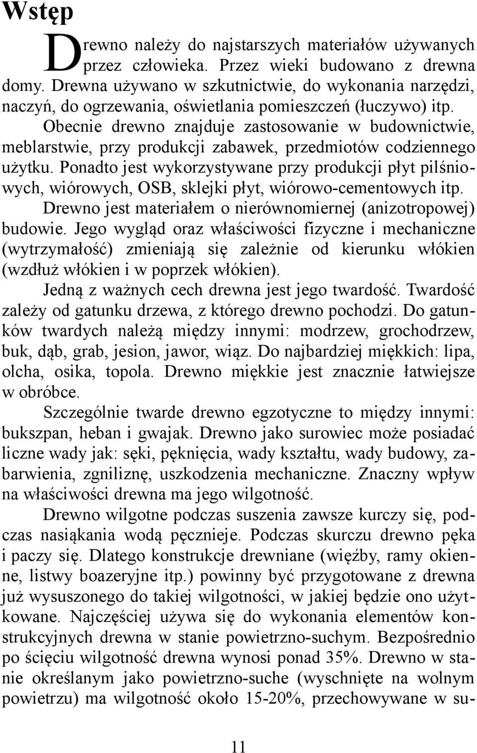 Obecnie drewno znajduje zastosowanie w budownictwie, meblarstwie, przy produkcji zabawek, przedmiotów codziennego użytku.