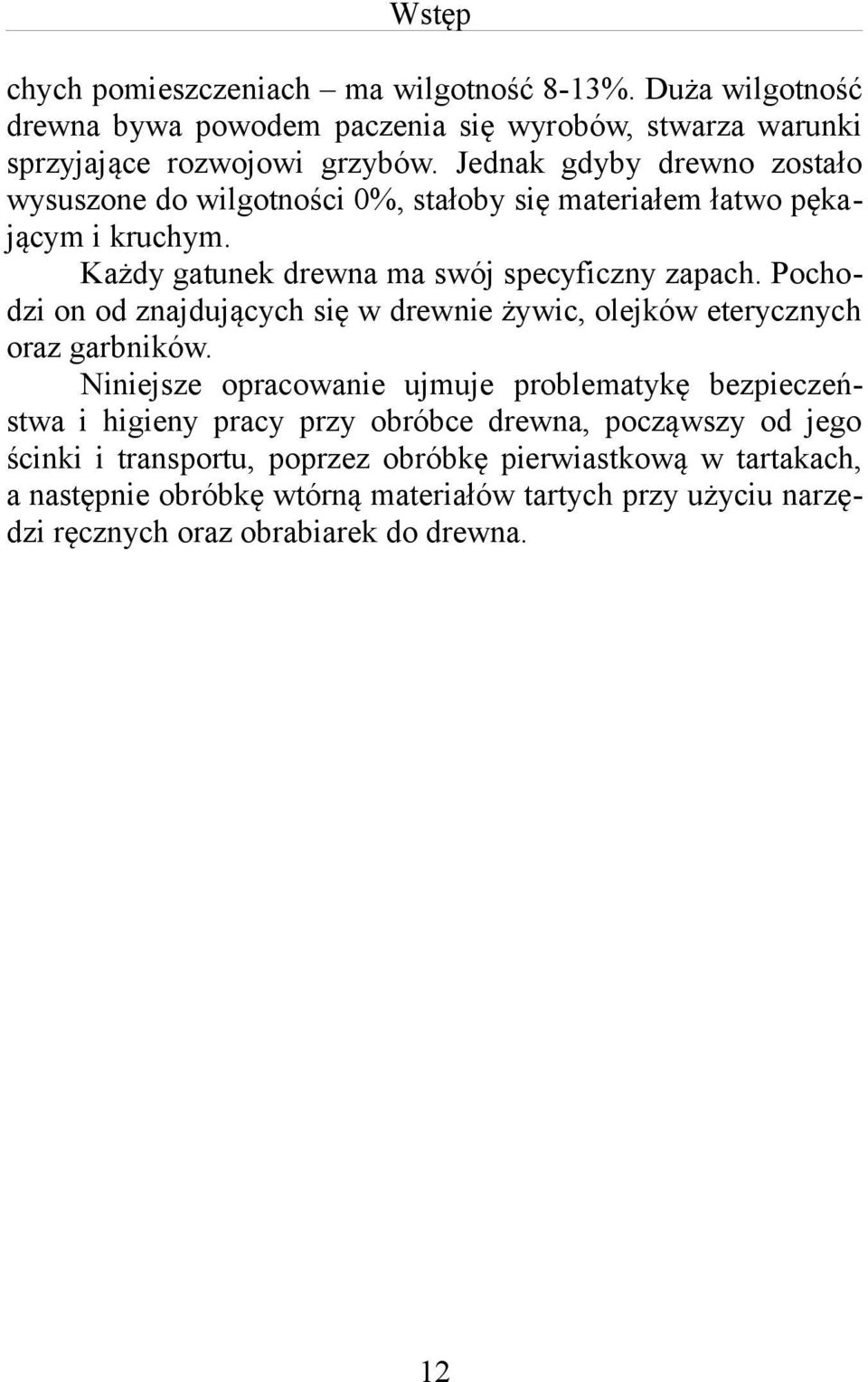 Pochodzi on od znajdujących się w drewnie żywic, olejków eterycznych oraz garbników.