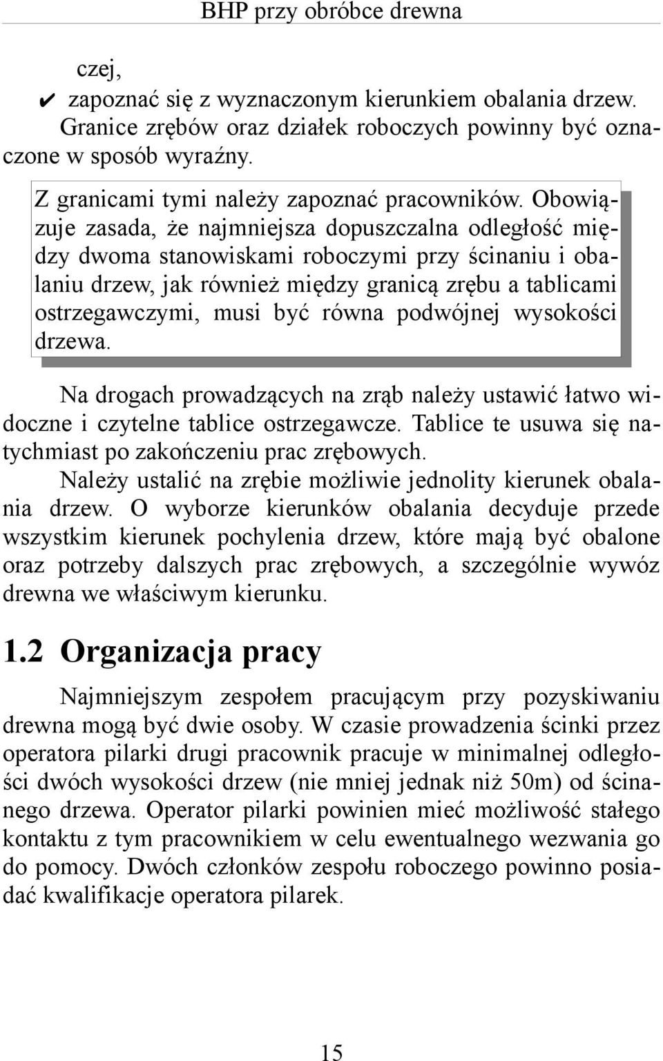 Obowiązuje zasada, że najmniejsza dopuszczalna odległość między dwoma stanowiskami roboczymi przy ścinaniu i obalaniu drzew, jak również między granicą zrębu a tablicami ostrzegawczymi, musi być