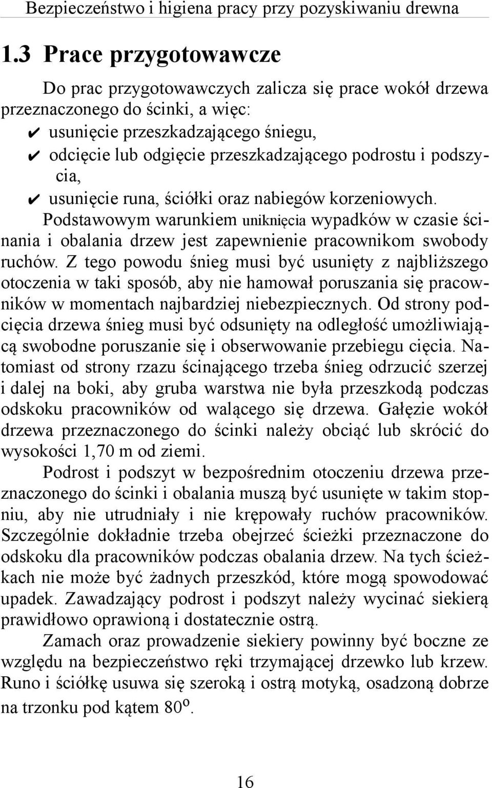 podszycia, usunięcie runa, ściółki oraz nabiegów korzeniowych. Podstawowym warunkiem uniknięcia wypadków w czasie ścinania i obalania drzew jest zapewnienie pracownikom swobody ruchów.