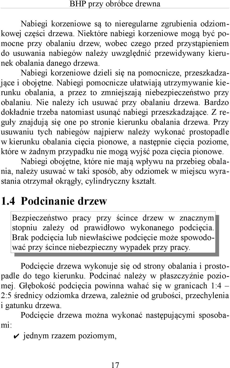 Nabiegi korzeniowe dzieli się na pomocnicze, przeszkadzające i obojętne. Nabiegi pomocnicze ułatwiają utrzymywanie kierunku obalania, a przez to zmniejszają niebezpieczeństwo przy obalaniu.