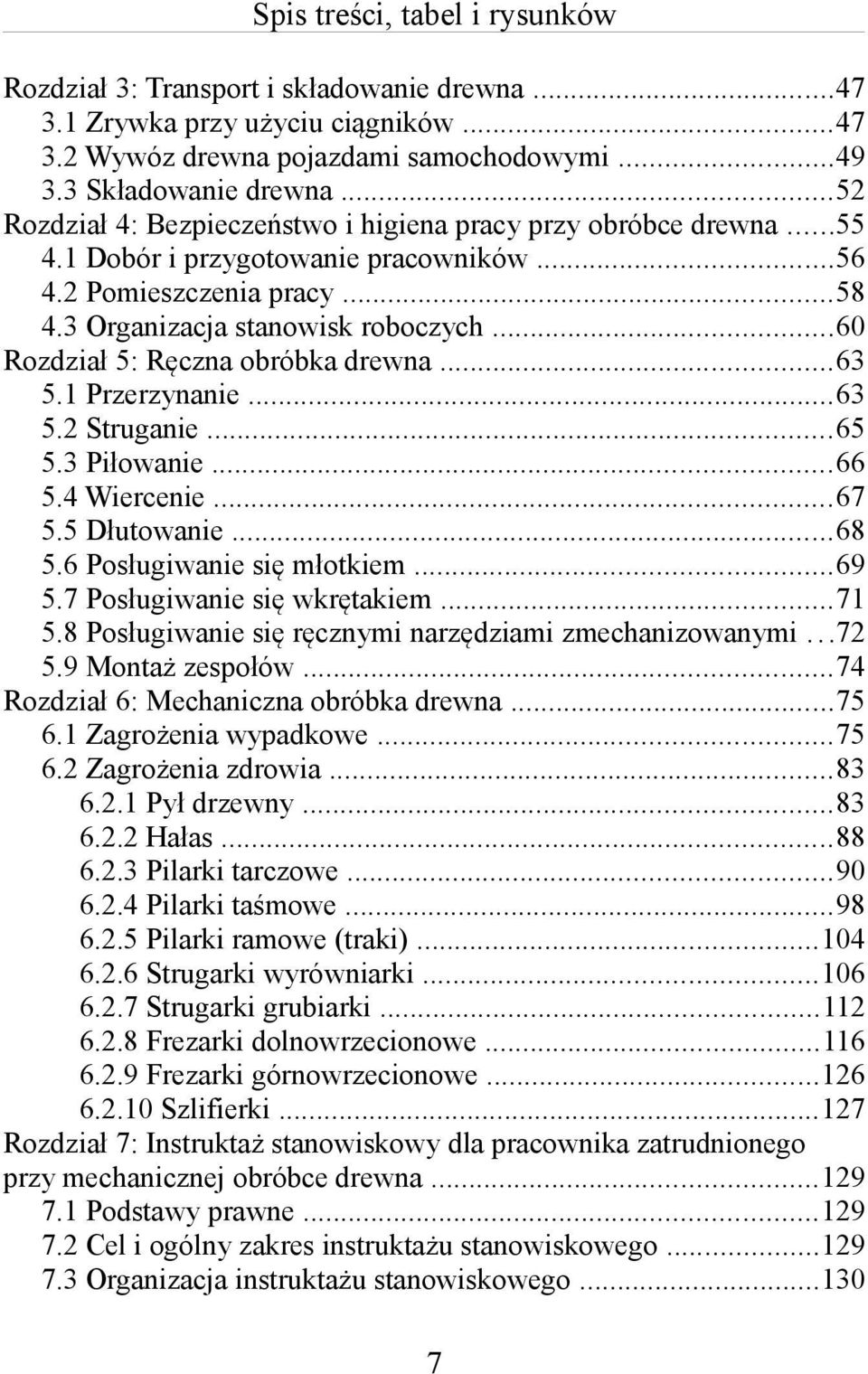 ..60 Rozdział 5: Ręczna obróbka drewna...63 5.1 Przerzynanie...63 5.2 Struganie...65 5.3 Piłowanie...66 5.4 Wiercenie...67 5.5 Dłutowanie...68 5.6 Posługiwanie się młotkiem...69 5.