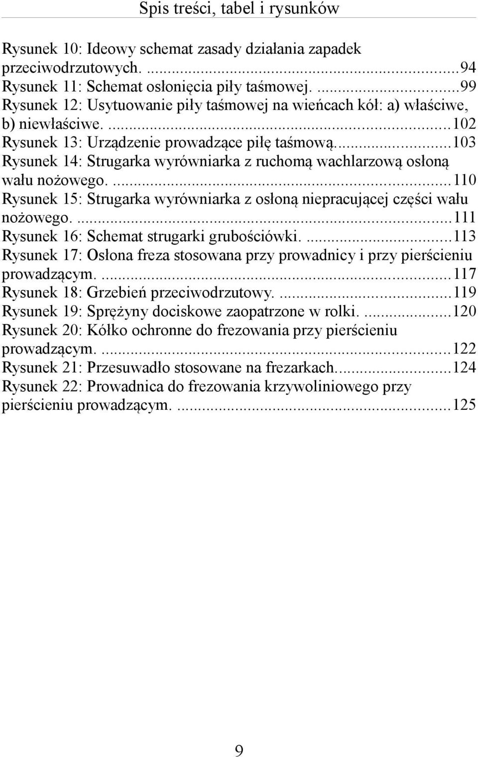 ..103 Rysunek 14: Strugarka wyrówniarka z ruchomą wachlarzową osłoną wału nożowego....110 Rysunek 15: Strugarka wyrówniarka z osłoną niepracującej części wału nożowego.