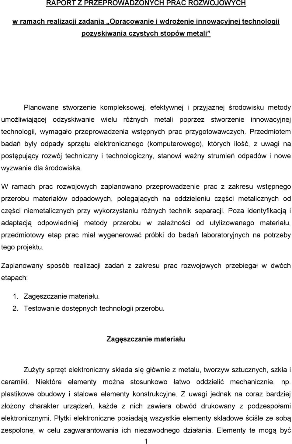 Przedmiotem badań były odpady sprzętu elektronicznego (komputerowego), których ilość, z uwagi na postępujący rozwój techniczny i technologiczny, stanowi ważny strumień odpadów i nowe wyzwanie dla