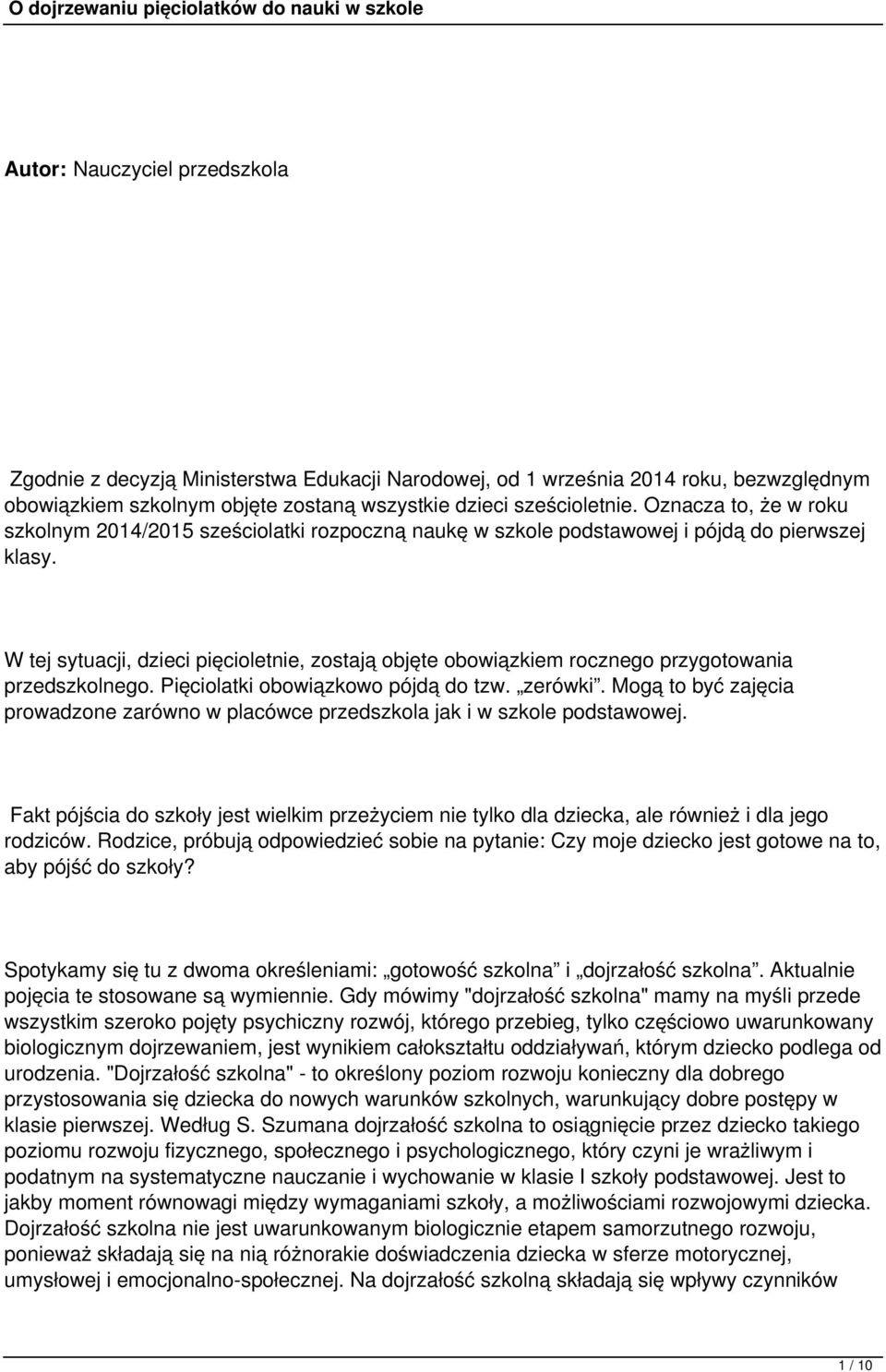 W tej sytuacji, dzieci pięcioletnie, zostają objęte obowiązkiem rocznego przygotowania przedszkolnego. Pięciolatki obowiązkowo pójdą do tzw. zerówki.