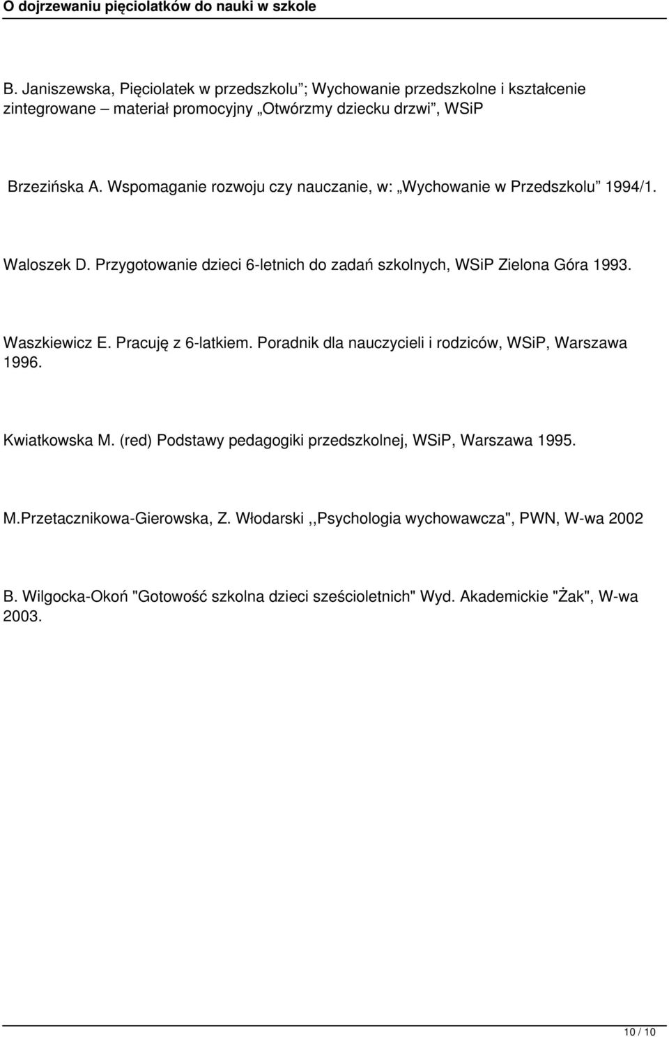 Waszkiewicz E. Pracuję z 6-latkiem. Poradnik dla nauczycieli i rodziców, WSiP, Warszawa 1996. Kwiatkowska M.