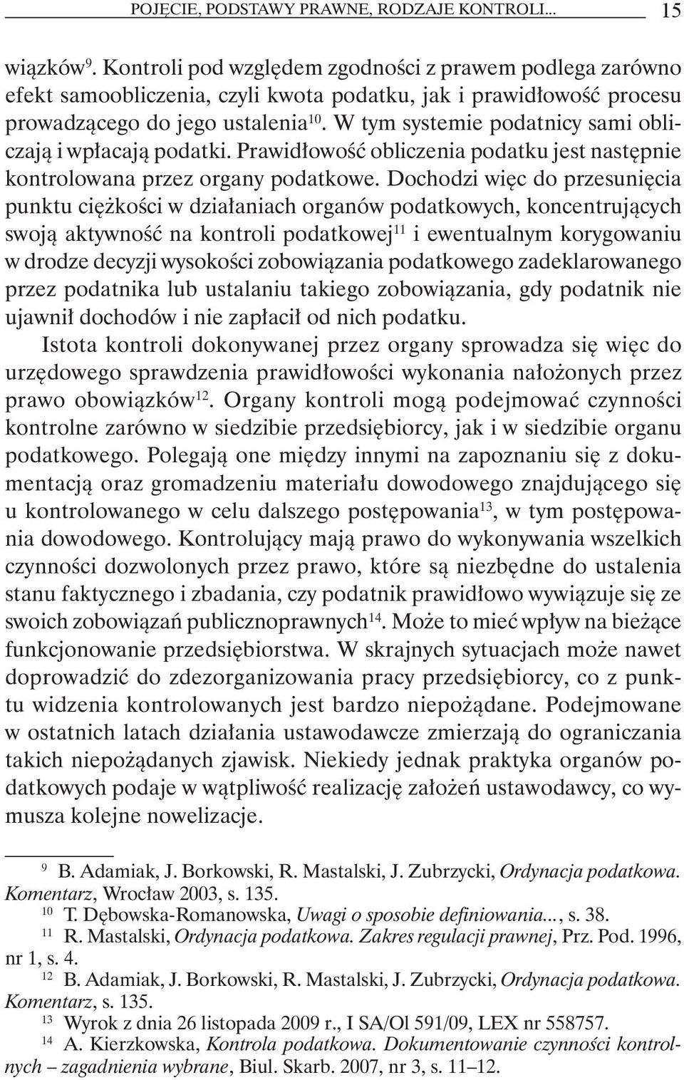 W tym systemie podatnicy sami obliczają i wpłacają podatki. Prawidłowość obliczenia podatku jest następnie kontrolowana przez organy podatkowe.