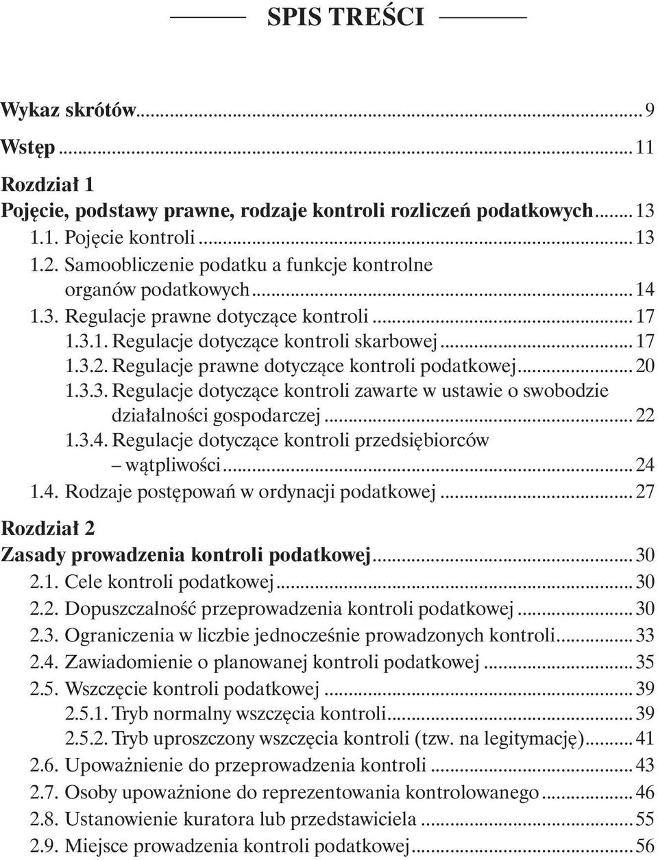 ..22 1.3.4. Regulacje dotyczące kontroli przedsiębiorców. wątpliwości...24 1.4. Rodzaje postępowań w ordynacji podatkowej...27 Rozdział 2 Zasady prowadzenia kontroli podatkowej...30 2.1. Cele kontroli podatkowej.