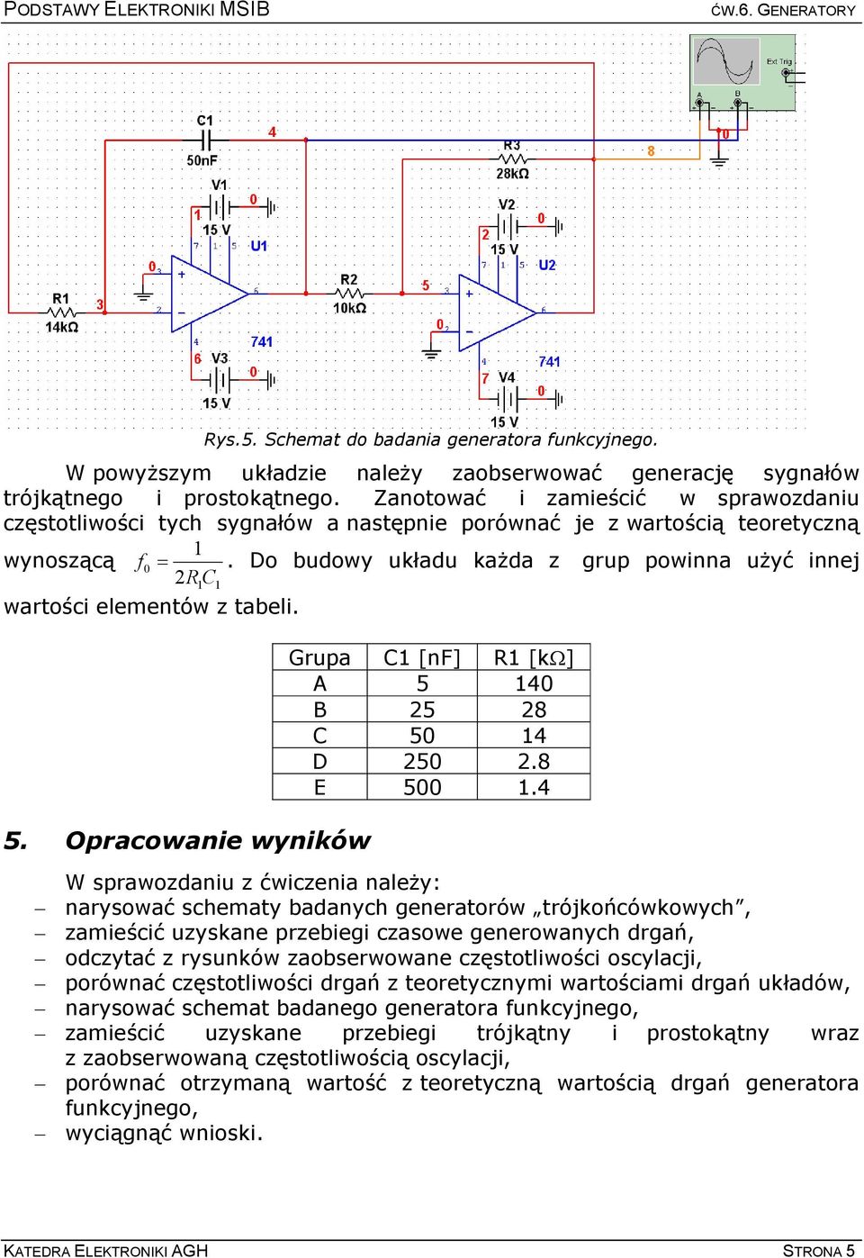 Do budowy układu kaŝda z grup powinna uŝyć innej RC wartości elementów z tabeli. 5. Opracowanie wyników Grupa C [nf] R [kω] A 5 4 B 5 8 C 5 4 D 5.8 E 5.
